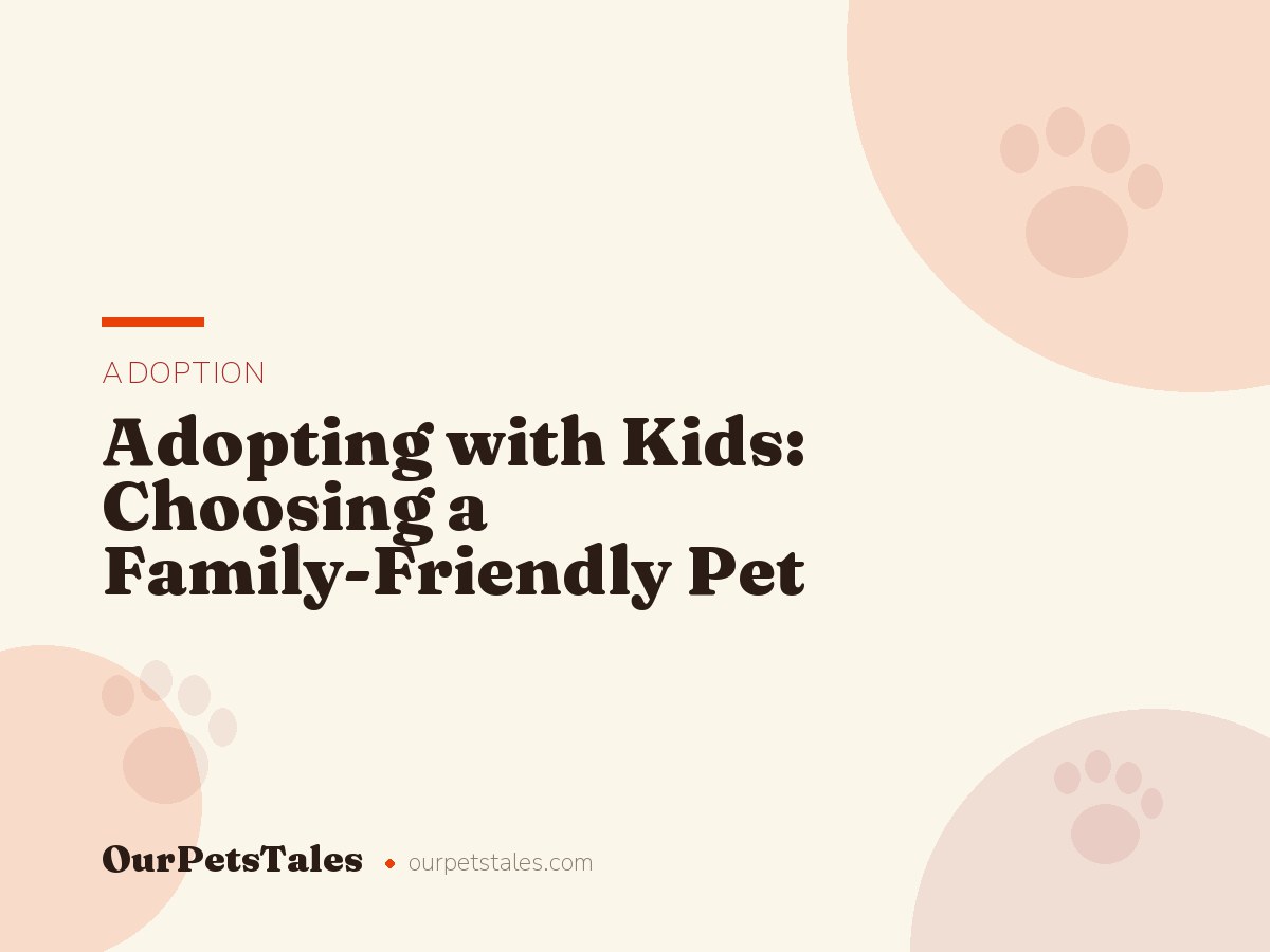 Adopting with Kids: Choosing a Family-Friendly Pet